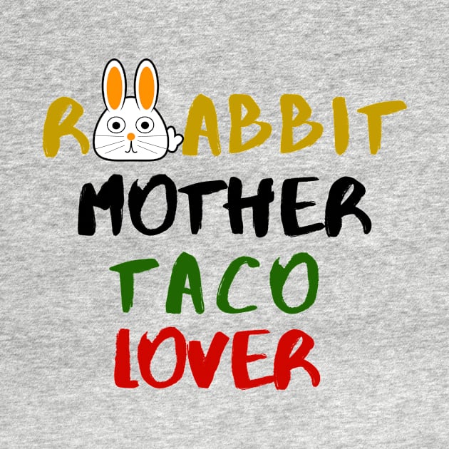 Rabbit Mom Taco Lover Foodie Animals Dog Cat Pets Sarcastic Funny Meme Cute Gift Happy Fun Introvert Awkward Geek Hipster Silly Inspirational Motivational Birthday Present by EpsilonEridani